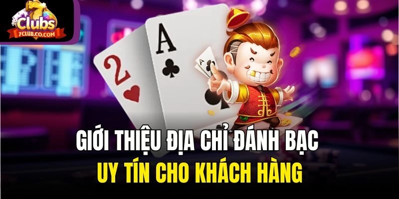 Giới thiệu địa chỉ đánh bạc uy tín cho khách hàng