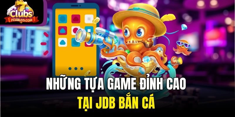 Những tựa game đỉnh cao tại JDB bắn cá 